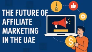 The Future of Affiliate Marketing in the UAE
